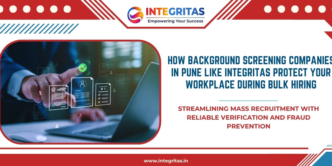 How Background Screening Companies in Pune like Integritas Protect Your Workplace During Bulk Hiring