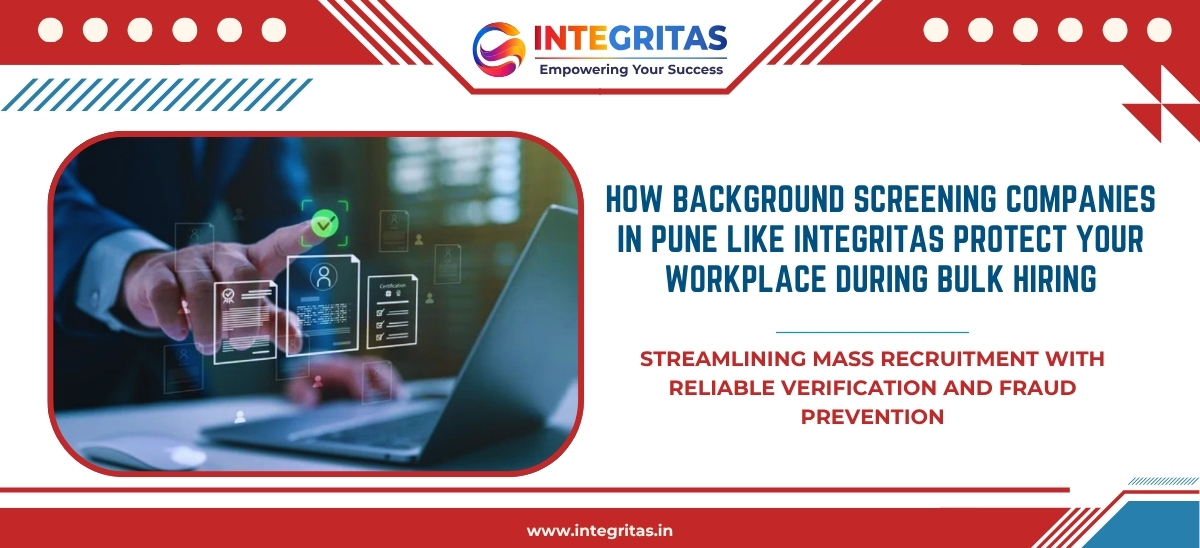 How Background Screening Companies in Pune like Integritas Protect Your Workplace During Bulk Hiring